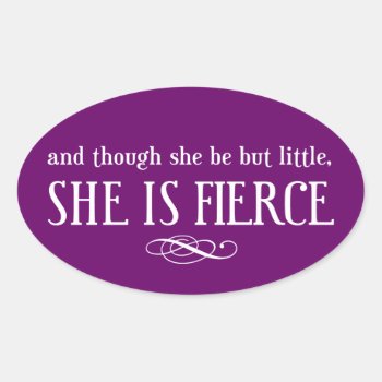 And Though She Be But Little  She Is Fierce Oval Sticker by Zuphillious at Zazzle