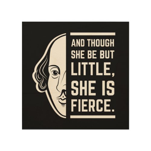 And Though She Be But Little She Is Fierce Quote Wood Wall Art