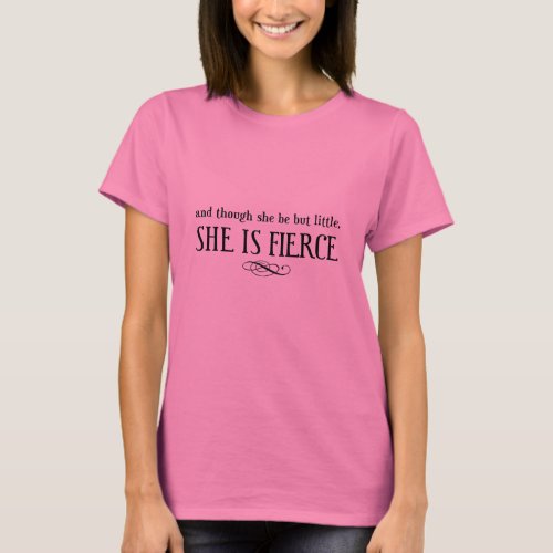 And though she be but little she is fierce T_Shirt