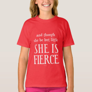 And though she be but little, She is fierce! T-Shirt