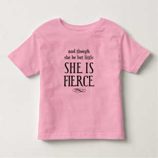 And though she be but little, she is fierce! toddler t-shirt