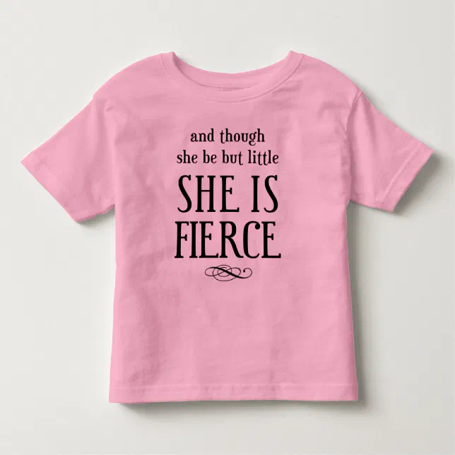 And though she be but little, she is fierce! toddler t-shirt | Zazzle