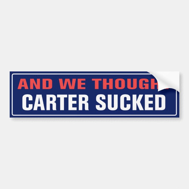 And We Thought Carter Sucked Bumper Sticker (Front)