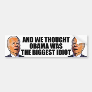 And we thought Obama, funny anti idiot Biden   Bum Bumper Sticker