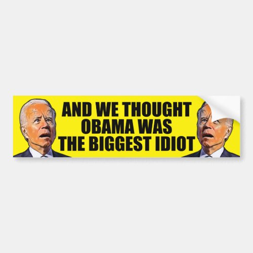 And we thought Obama funny anti idiot Biden   Bumper Sticker