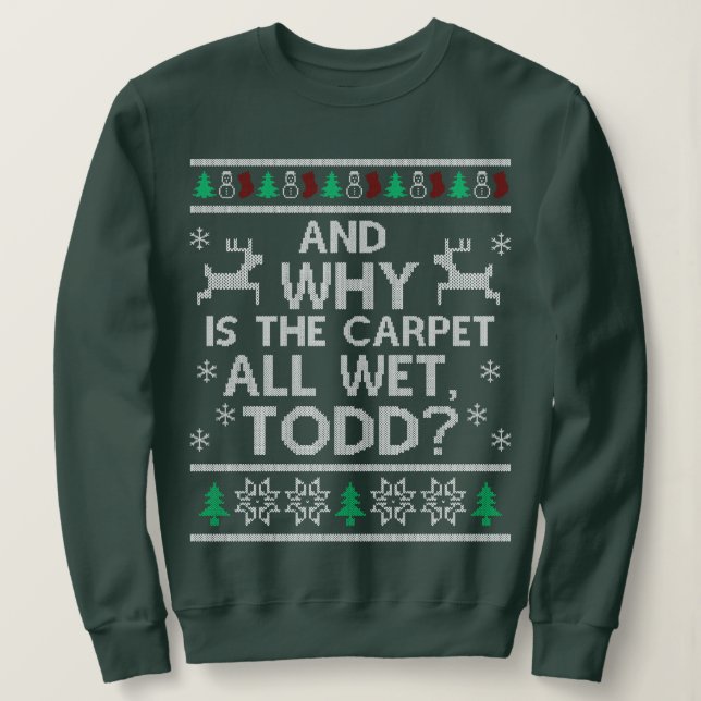 And why is the carpet all wet Todd Sweatshirt (Design Front)