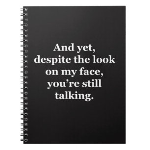 And Yet, Despite the Look on my Face Notebook