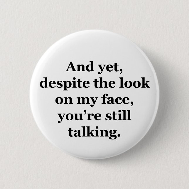 And Yet, Despite the Look on my Face Pinback Button (Front)