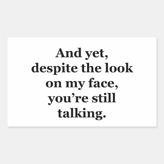 And Yet, Despite the Look on my Face Rectangular Sticker (Front)