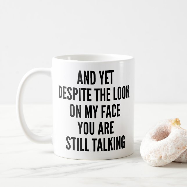 And yet despite the look on my face you are still  coffee mug (With Donut)