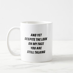 And Yet Despite the Look on My Face You Are Still Coffee Mug