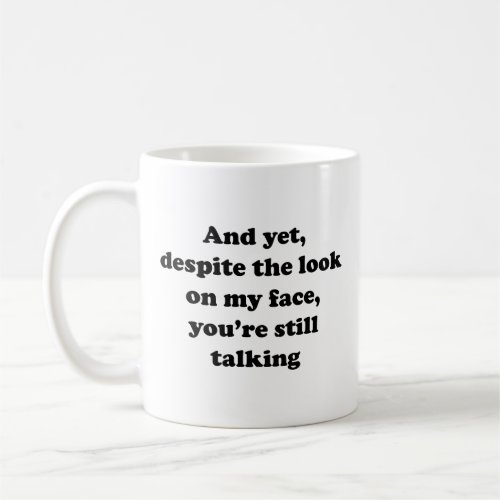 And Yet Despite The Look On My Face Youre Still T Coffee Mug