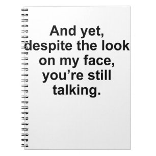 And Yet Despite The Look On My Face, You're Still Notebook