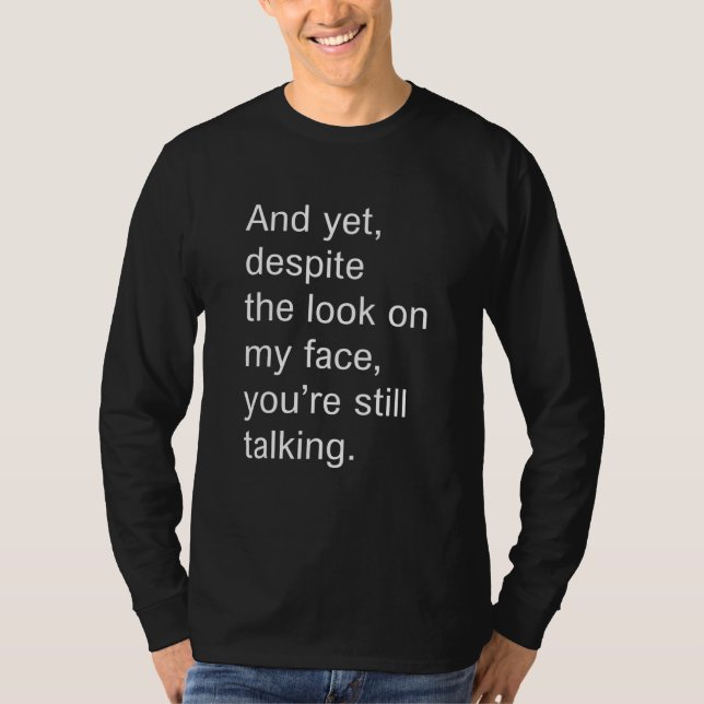 And Yet Despite The Look On My Face Youre Still Ta T-Shirt (Front)