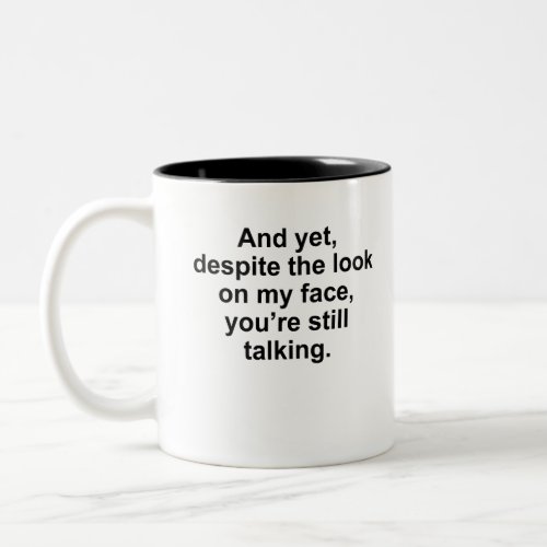 And Yet Despite The Look On My Face Youre Still Two_Tone Coffee Mug