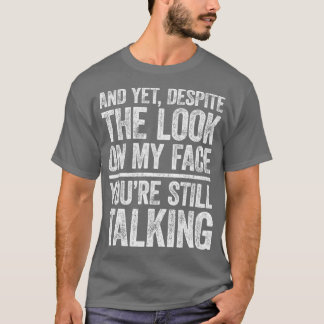 And Yet Despite The Look On My Face Youx27re Still T-Shirt
