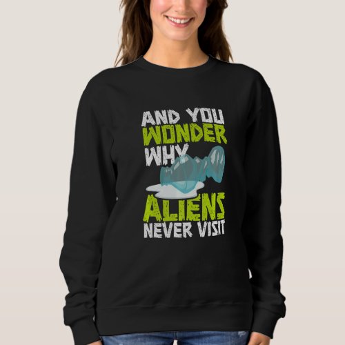 And You Wonder Why Aliens Never Visit Stop Polluti Sweatshirt