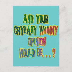AND YOUR CRYBABY WHINNY OPINION WOULD BE POSTCARD