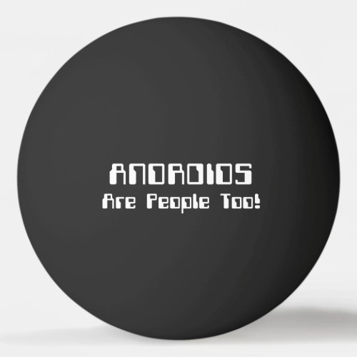 ANDROIDS Are People Too Ping Pong Ball