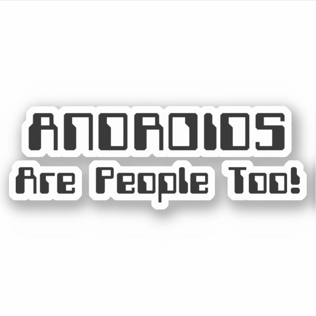 ANDROIDS Are People Too! Sticker (Front)