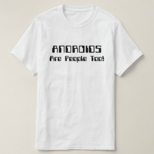 ANDROIDS Are People Too! T-Shirt