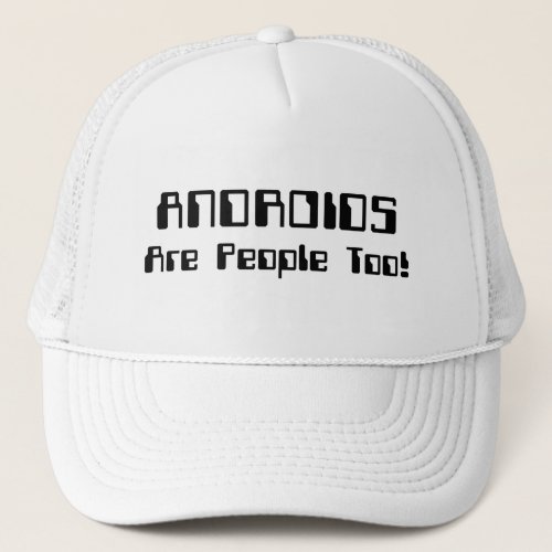 ANDROIDS Are People Too Trucker Hat