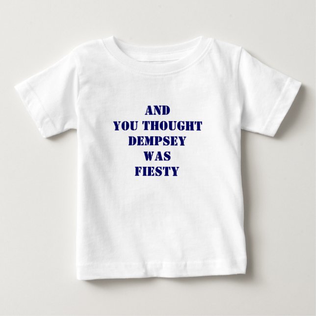 AndYou Thought Dempsey Was fiesty Baby T-Shirt (Front)