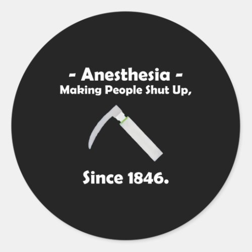 Anesthesia Making People Shut Up Since 1846 Classic Round Sticker