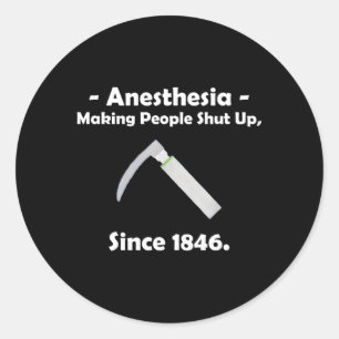 Anesthesia Making People Shut Up Since 1846 Classic Round Sticker