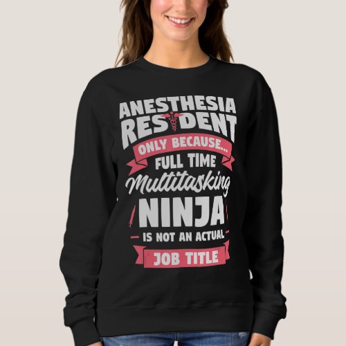 Anesthesia Resident Only Because Full Time Anesthe Sweatshirt