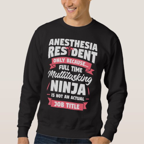 Anesthesia Resident Only Because Full Time Anesthe Sweatshirt