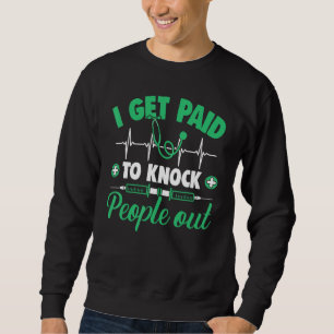 Anesthesiologist Anesthesiology Get Paid To Knock  Sweatshirt