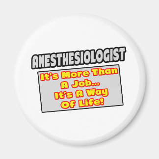 Anesthesiologist...More Than Job, Way of Life Magnet