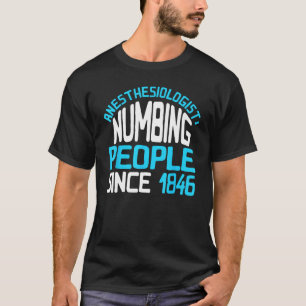Anesthesiologist Numbing People Since 1846 Anesthe T-Shirt