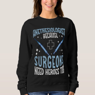 Anesthesiologist Surgeons Need Heroes Too  Anesthe Sweatshirt