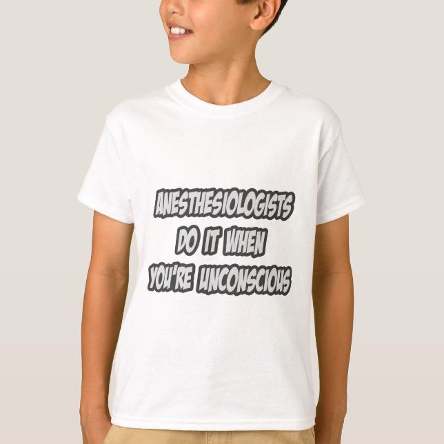 Anesthesiologists Do It When You're Unconscious T-Shirt (Front)