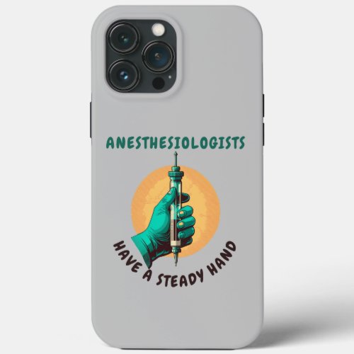 Anesthesiologists have a steady hand Anesthesia iPhone 13 Pro Max Case