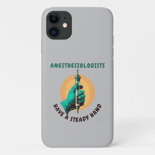 Anesthesiologists have a steady hand Anesthesia iPhone 11 Case