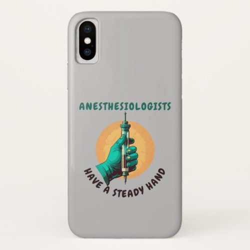 Anesthesiologists have a steady hand Anesthesia iPhone X Case