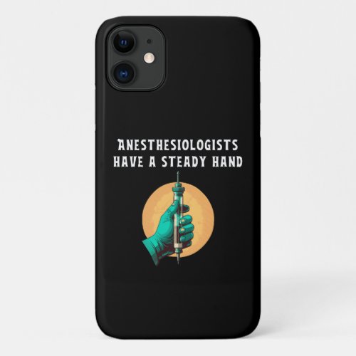 Anesthesiologists have steady hand anesthesiologic iPhone 11 case