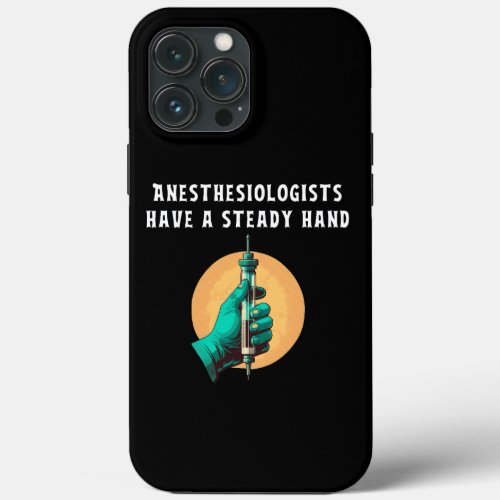 Anesthesiologists have steady hand anesthesiologic iPhone 13 pro max case