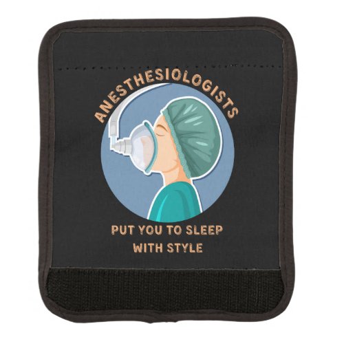 Anesthesiologists put you to sleep with style luggage handle wrap