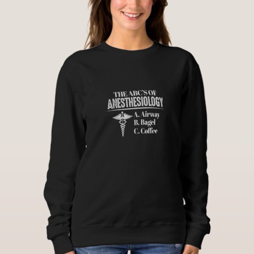 Anesthesiology Anesthesiologist The Abcs Of Anest Sweatshirt