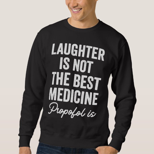 Anesthetist Laughter Is Not The Best Medicine Sweatshirt (Front)