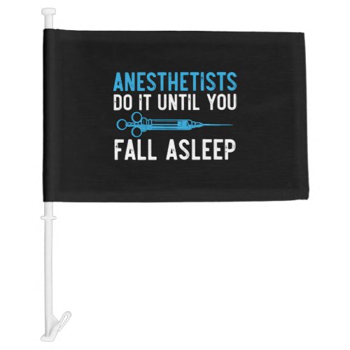Anesthetists Do It Until You Fall Asleep Car Flag