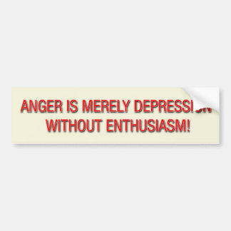 ANGER IS MERELY DEPRESSION WITHOUT ENTHUSIASM! BUMPER STICKER