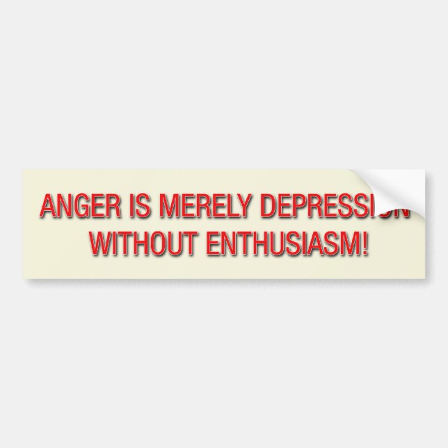 ANGER IS MERELY DEPRESSION WITHOUT ENTHUSIASM! BUMPER STICKER (Front)