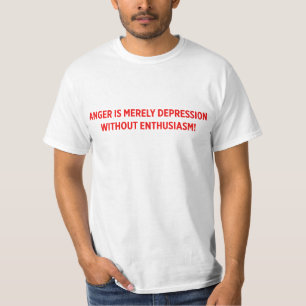 ANGER IS MERELY DEPRESSION WITHOUT ENTHUSIASM! T-Shirt