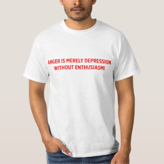 ANGER IS MERELY DEPRESSION WITHOUT ENTHUSIASM! T-Shirt