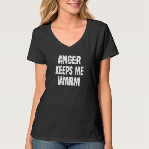 Anger Keeps Me Warm  Sarcasm Quote T_Shirt